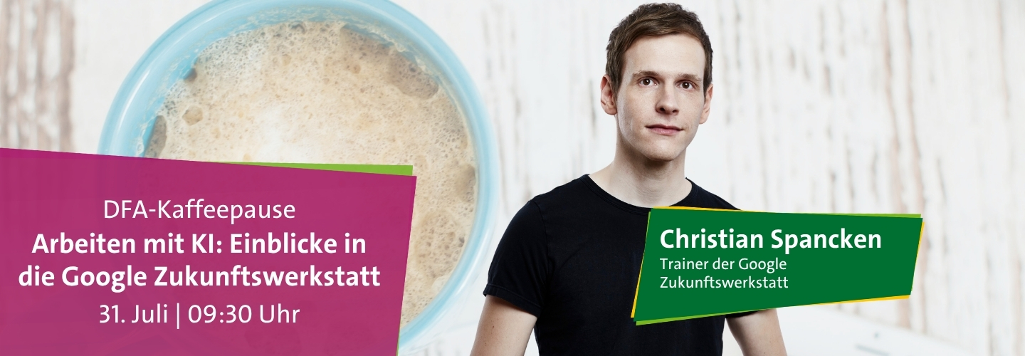 Grafik zur DFA-Kaffeepause mit Christian Spancken, Trainer der Google Zukunftswerkstatt. Thema der Veranstaltung ist „Arbeiten mit KI: Einblicke in die Google Zukunftswerkstatt“ am 31. Juli um 09:30 Uhr. Im Hintergrund ist eine Tasse Kaffee zu sehen.